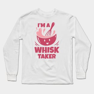 I'm A Whisk Taker Long Sleeve T-Shirt